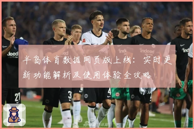半岛体育数据网页版上线：实时更新功能解析及使用体验全攻略