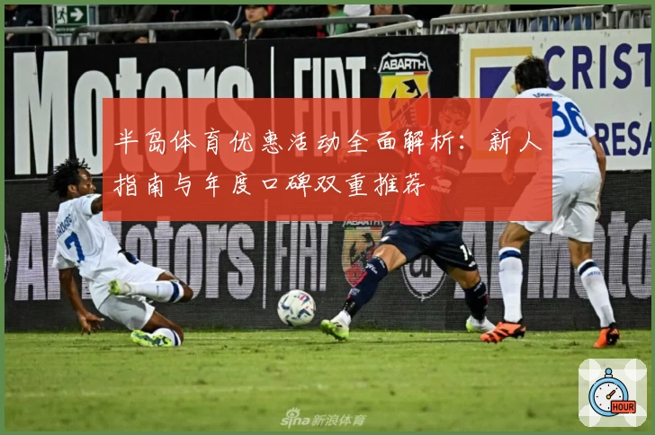 半岛体育优惠活动全面解析：新人指南与年度口碑双重推荐