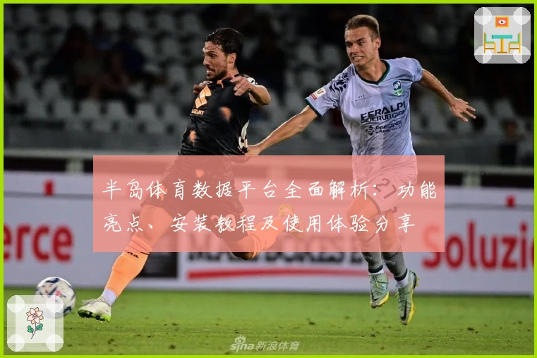 半岛体育数据平台全面解析：功能亮点、安装教程及使用体验分享