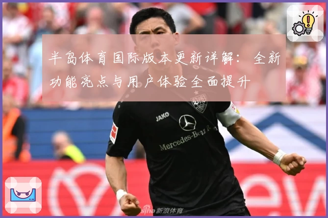 半岛体育国际版本更新详解：全新功能亮点与用户体验全面提升