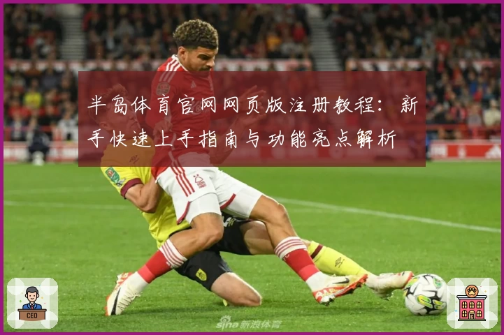 半岛体育官网网页版注册教程:新手快速上手指南与功能亮点解析